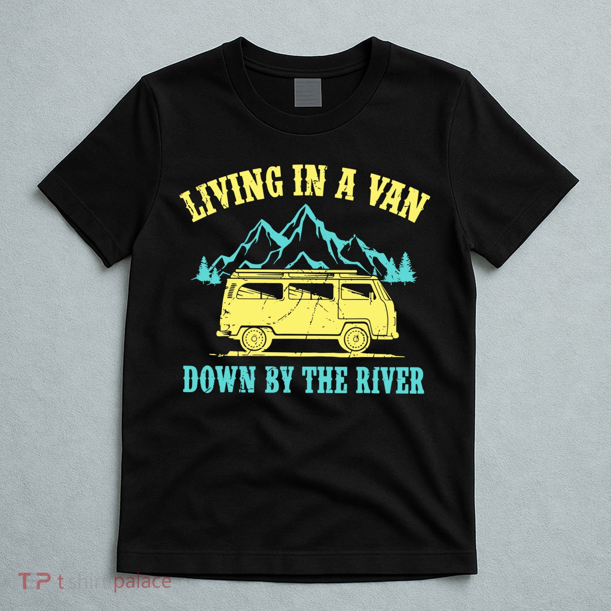 Living In A Van Down By The River T-Shirt