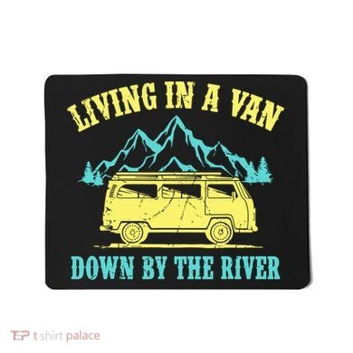 Living In A Van Down By The River Mousepad