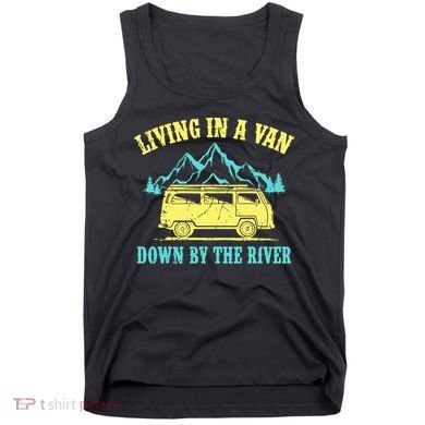 Living In A Van Down By The River Tank Top