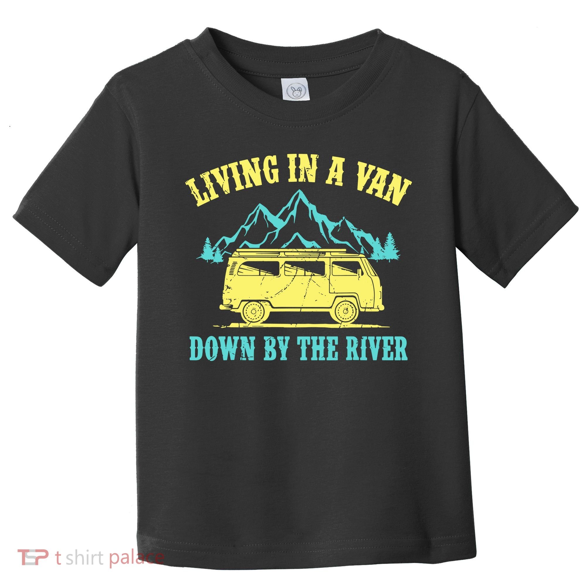 Living In A Van Down By The River Toddler T-Shirt
