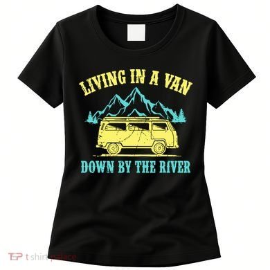 Living In A Van Down By The River Women's T-Shirt