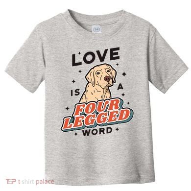 Love Is A Four Legged Word Toddler T-Shirt