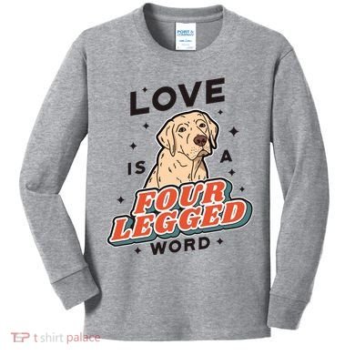 Love Is A Four Legged Word Kids Long Sleeve Shirt