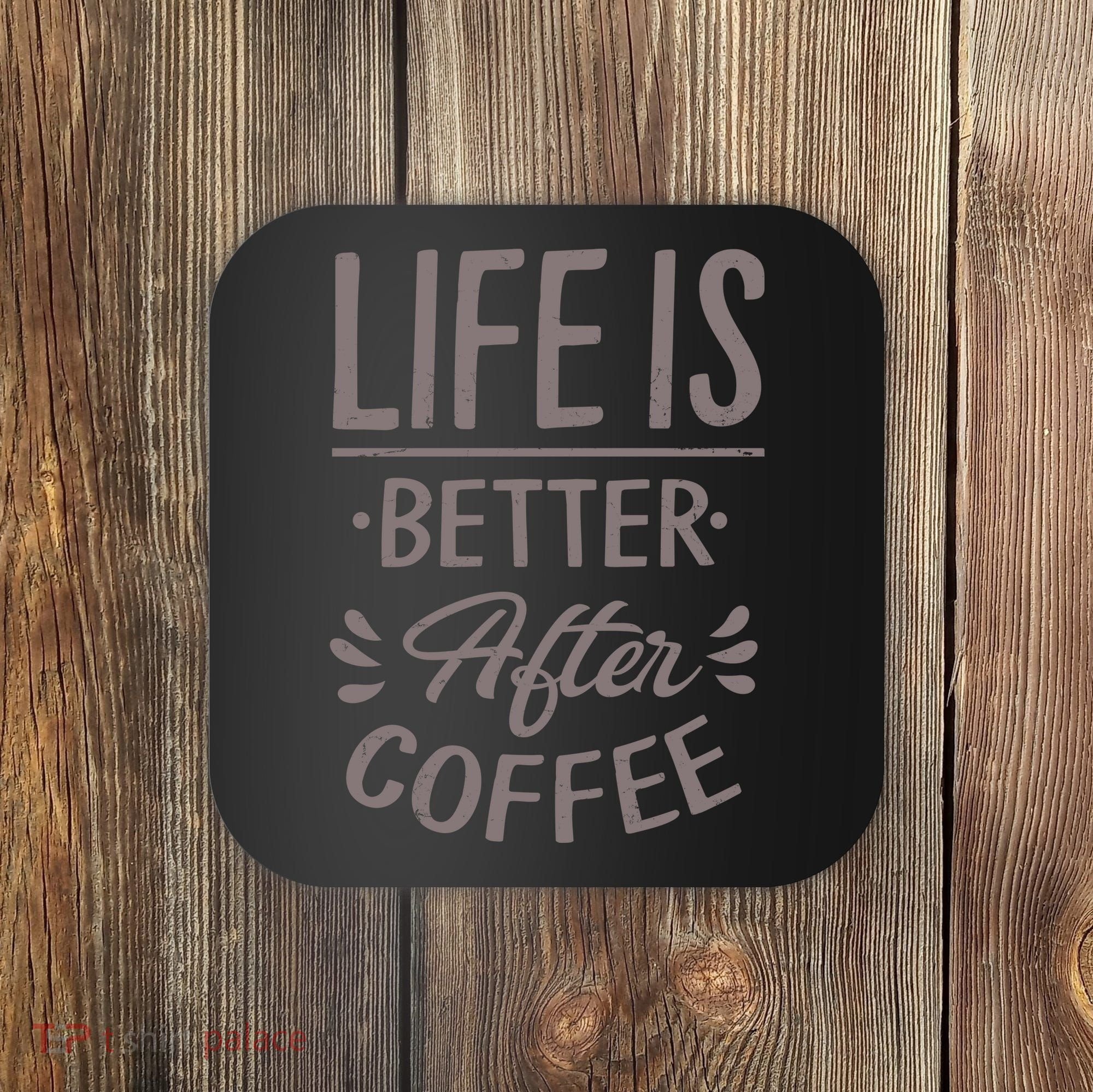 Life Is Better After Coffee Coaster