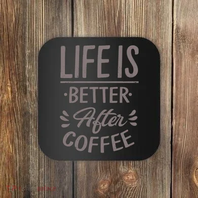 Life Is Better After Coffee Coaster