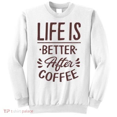 Life Is Better After Coffee Sweatshirt