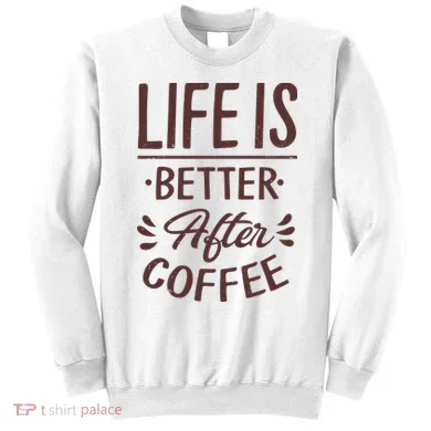 Life Is Better After Coffee Sweatshirt