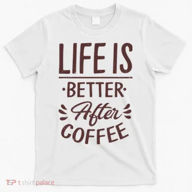 Life Is Better After Coffee T-Shirt