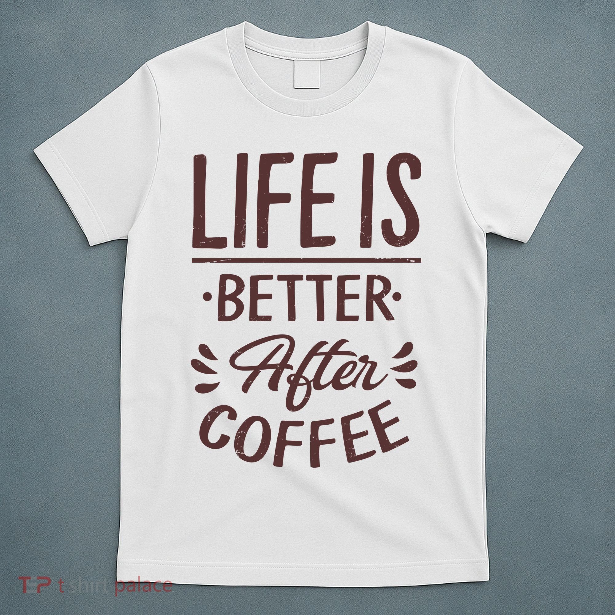 Life Is Better After Coffee T-Shirt