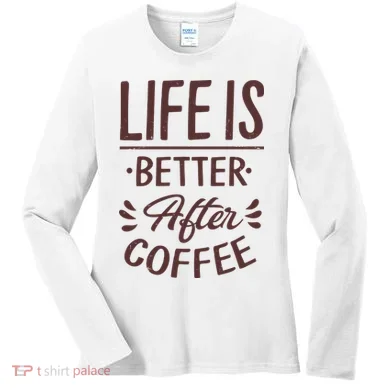 Life Is Better After Coffee Women's Long Sleeve Shirt
