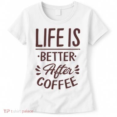 Life Is Better After Coffee Women's T-Shirt