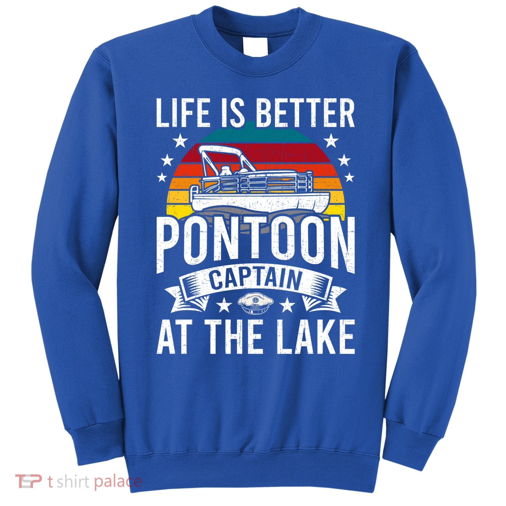 Life Is Better At The Lake Pontoon Boat Pontooning Gift Sweatshirt