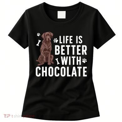 Life Is Better Chocolate Labrador Owner Chocolate Lab Lover Women's T-Shirt