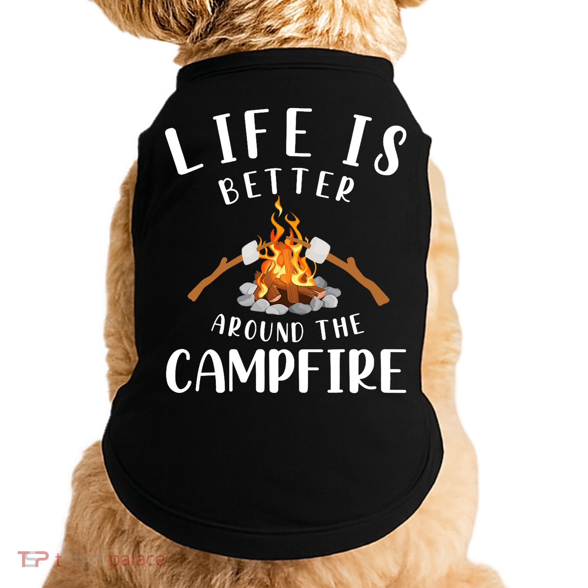 Life Is Better Around The Campfire Camping Accessories Gear Doggie Tank
