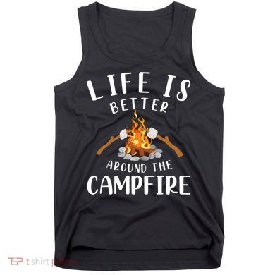 Life Is Better Around The Campfire Camping Accessories Gear Tank Top