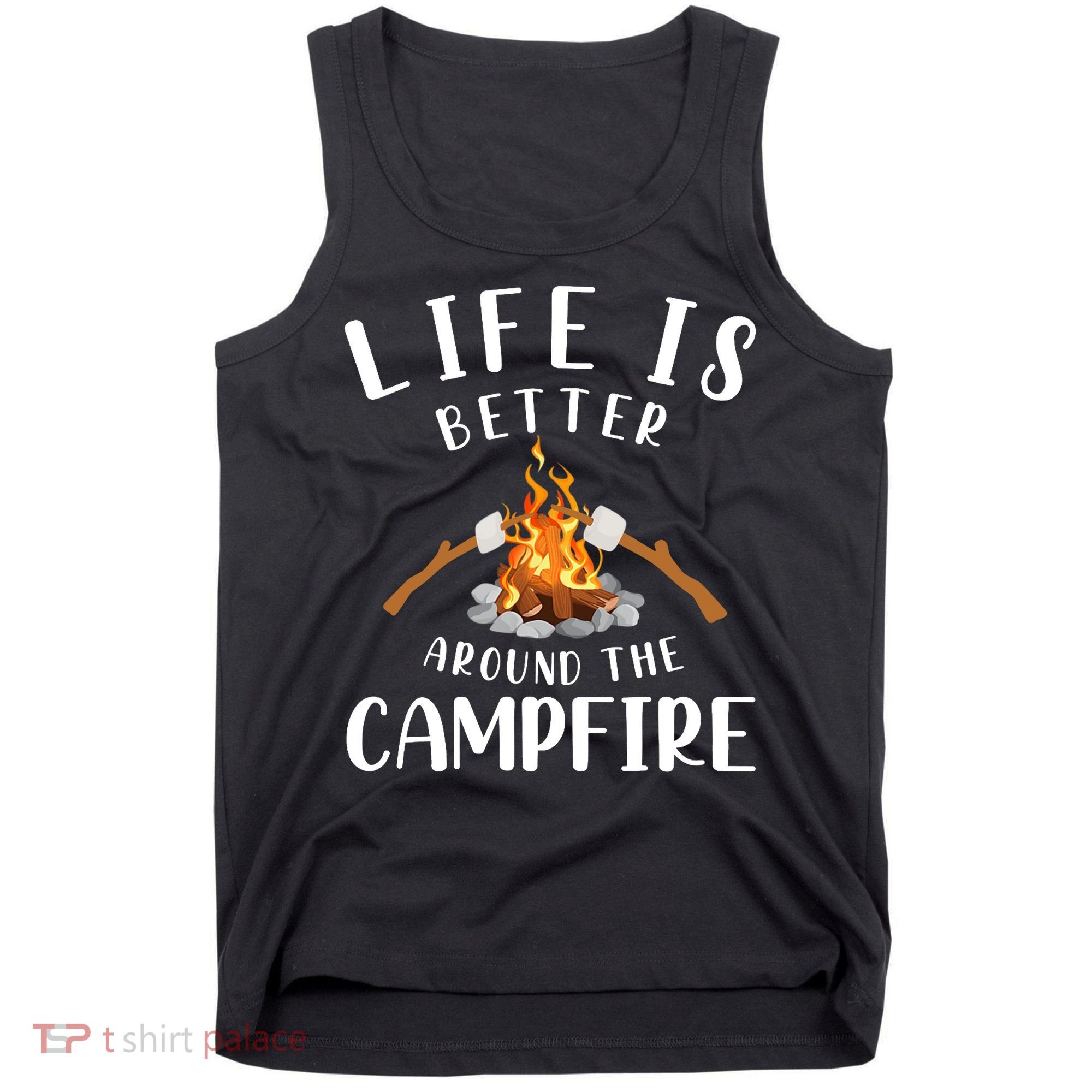 Life Is Better Around The Campfire Camping Accessories Gear Tank Top