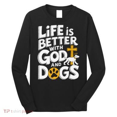 Life Is Better With God And Dogs Long Sleeve Shirt