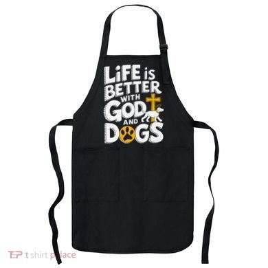 Life Is Better With God And Dogs Apron