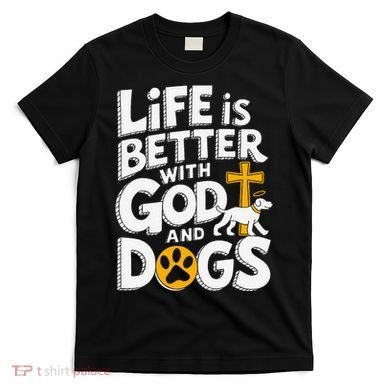Life Is Better With God And Dogs T-Shirt