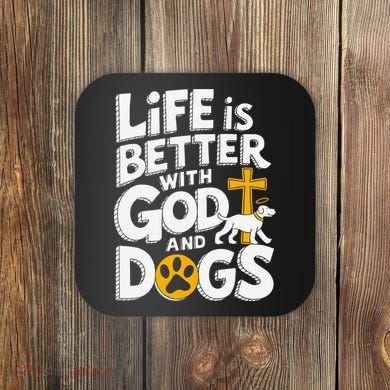 Life Is Better With God And Dogs Coaster