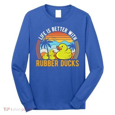 Life Is Better With Rubber Ducks Rubber Duck Gift Long Sleeve Shirt