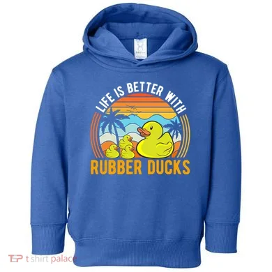 Life Is Better With Rubber Ducks Rubber Duck Gift Toddler Hoodie