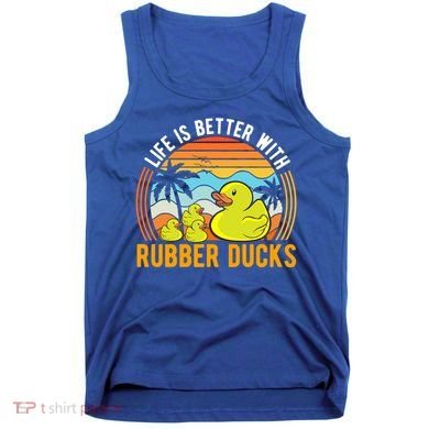 Life Is Better With Rubber Ducks Rubber Duck Gift Tank Top