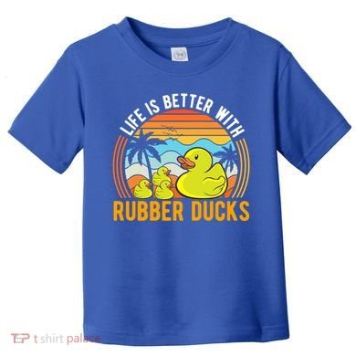Life Is Better With Rubber Ducks Rubber Duck Gift Toddler T-Shirt