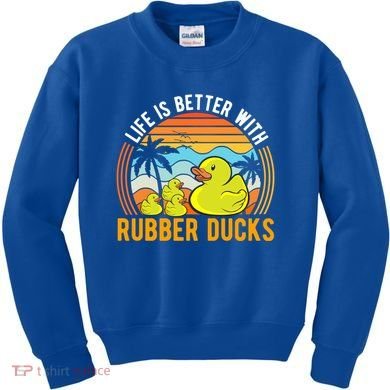 Life Is Better With Rubber Ducks Rubber Duck Gift Kids Sweatshirt