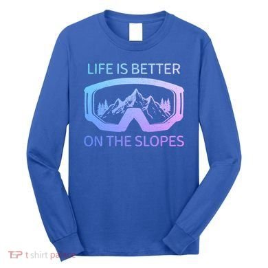Life Is Better On The Slopes Ski Snowboard Snowmobile Skiing Gift Long Sleeve Shirt