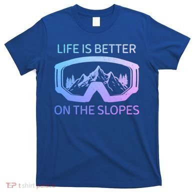 Life Is Better On The Slopes Ski Snowboard Snowmobile Skiing Gift T-Shirt