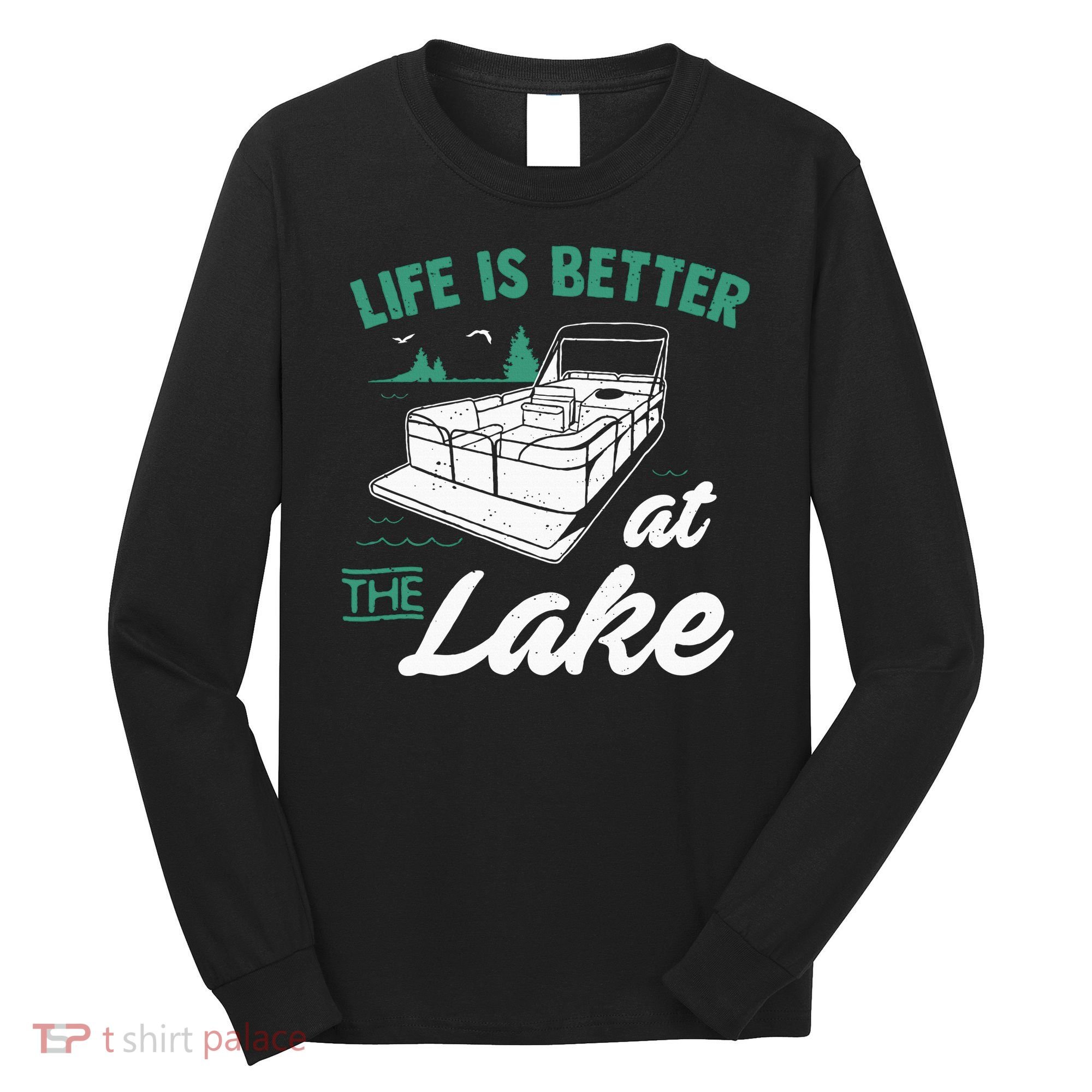 Life Is Better At The Lake Pontoon Boat Long Sleeve Shirt