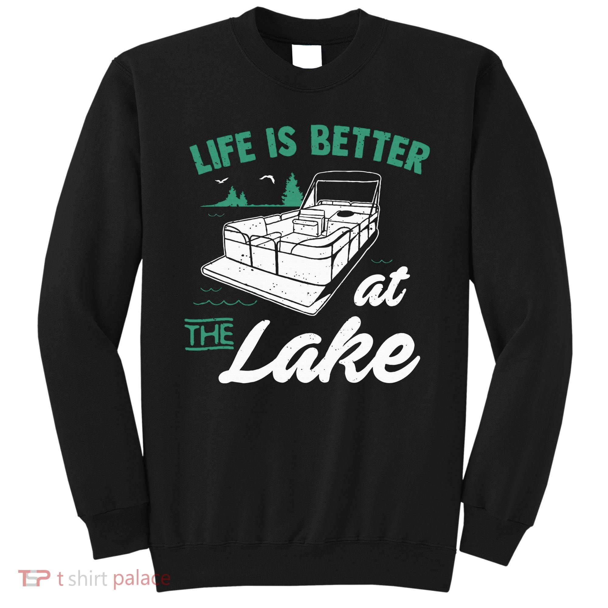 Life Is Better At The Lake Pontoon Boat Sweatshirt