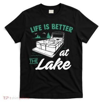 Life Is Better At The Lake Pontoon Boat T-Shirt