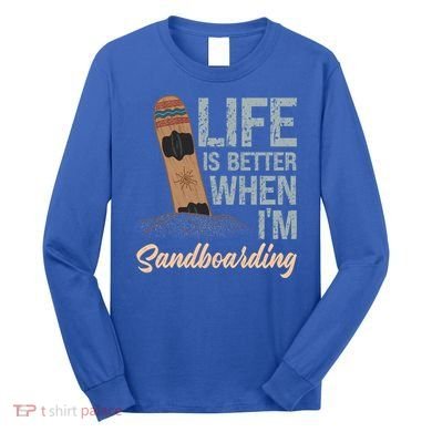 Life Is Better When IM Sandboarding Sandboarding Sand Dunes Great Gift Long Sleeve Shirt