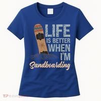 Life Is Better When IM Sandboarding Sandboarding Sand Dunes Great Gift Women's T-Shirt thumb 0
