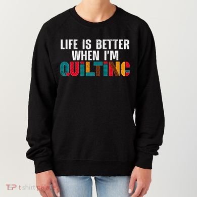 Life Is Better Quilting Design Quilter Sewing Lovers Women's Sweatshirt