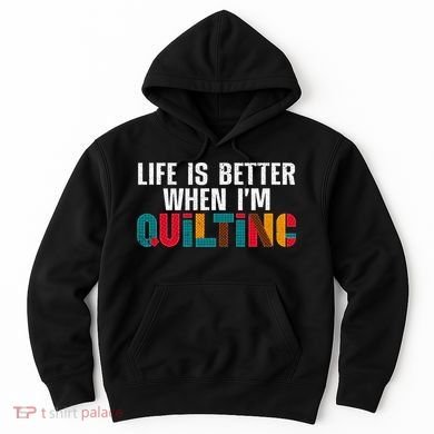 Life Is Better Quilting Design Quilter Sewing Lovers Hoodie