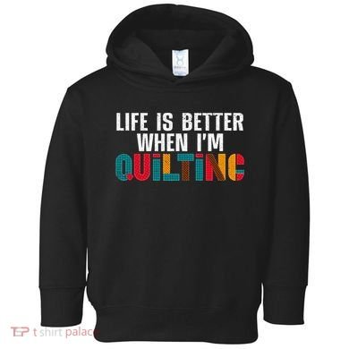 Life Is Better Quilting Design Quilter Sewing Lovers Toddler Hoodie