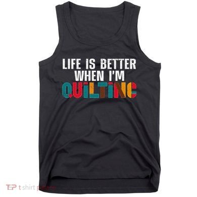 Life Is Better Quilting Design Quilter Sewing Lovers Tank Top