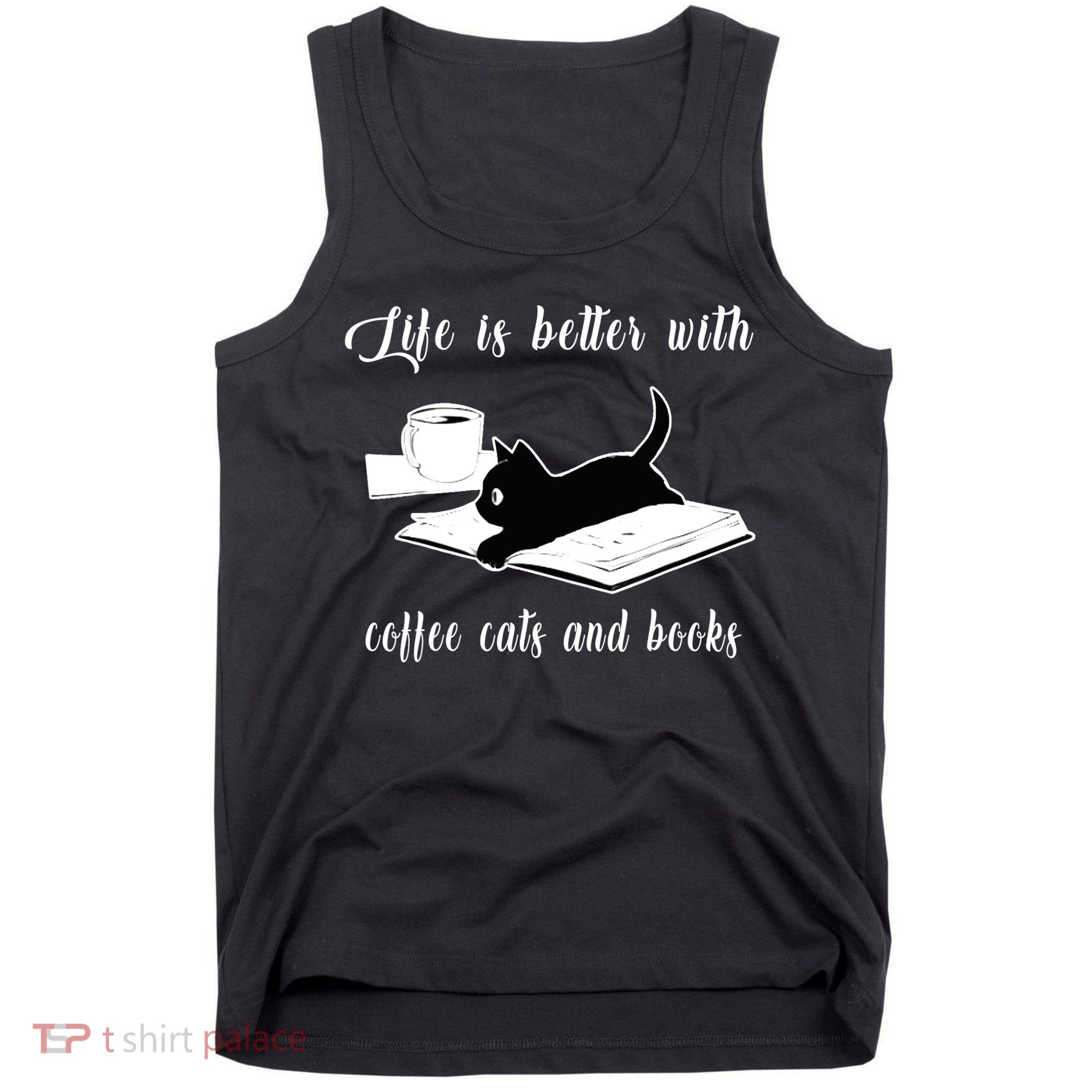 Life Is Better With Coffee Cats And Books Cat Lover T Tank Top