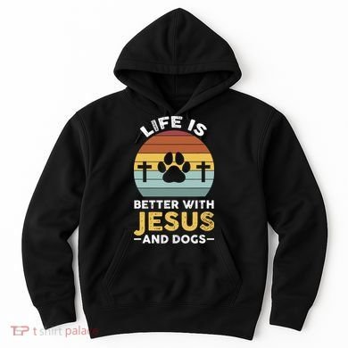 Life Is Better With Jesus And Dogs Jesus Hoodie