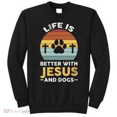 Life Is Better With Jesus And Dogs Jesus Sweatshirt