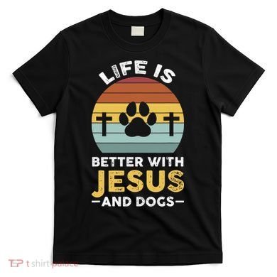 Life Is Better With Jesus And Dogs Jesus T-Shirt