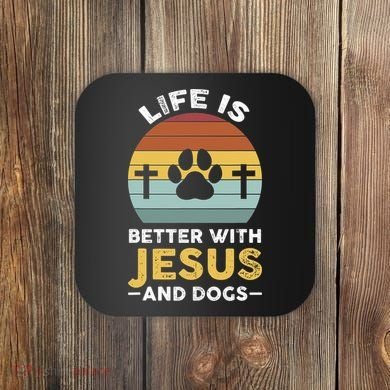 Life Is Better With Jesus And Dogs Jesus Coaster
