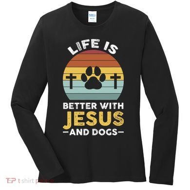 Life Is Better With Jesus And Dogs Jesus Women's Long Sleeve Shirt