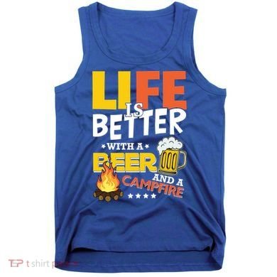Life Is Better With A Beer And A Campfire Gift For Beer Day Tank Top