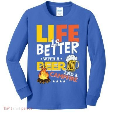 Life Is Better With A Beer And A Campfire Gift For Beer Day Kids Long Sleeve Shirt