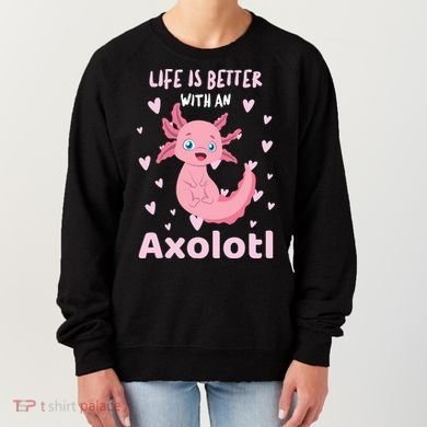 Life Is Better With An Axolotl Cute Kawaii Design Women's Sweatshirt