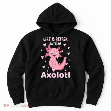 Life Is Better With An Axolotl Cute Kawaii Design Hoodie